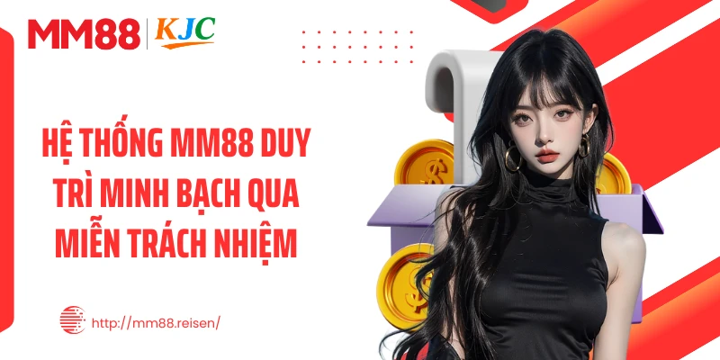 Hệ thống MM88 duy trì minh bạch qua miễn trách nhiệm