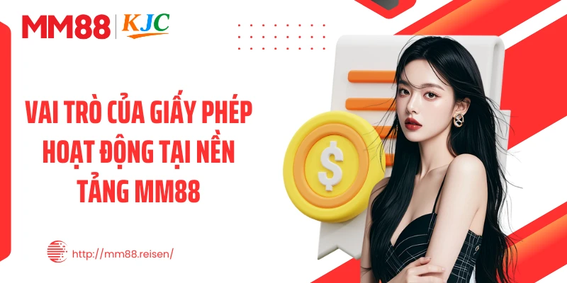 Vai trò của giấy phép hoạt động nền tảng MM88