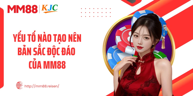 Yếu tố nào tạo nên bản sắc độc đáo của MM88